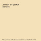 Lie Groups and Quantum Mechanics, D. J. Simms