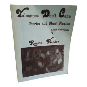 volcanoes dont care stories and short stories about Guatemala renate harder - Picture 1 of 12