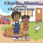 Charlie, Simon, And The Chicken Coop By J.M. Robinson-Rabon Paperback Book