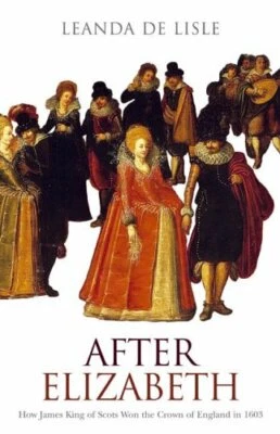 After Elizabeth: How James King of Scots Won t... by Lisle, Leanda de 0007126646 - Image 1 of 2