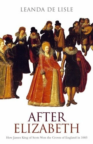 After Elizabeth: How James King of Scots Won t... by Lisle, Leanda de 0007126646 - Image 1 of 2