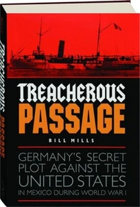 TREACHEROUS PASSAGE: Germany's Secret Plot Against the United States in Mexico - Picture 1 of 1