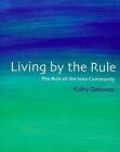 Living by the Rule The Rule of the Iona Community,