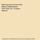 Memorias para la Historia de México Independiente, 1822-1846, Vol. 1 (Classic R
