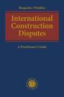International Construction Disputes: A Practitioner's Guide by Andreas J. Roquet
