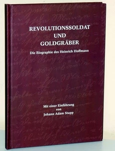 Revolutionssoldat und Goldgräber. Die Biographie des Heinrich Hoffmann - Picture 1 of 1