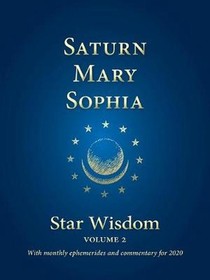 Saturn, Mary, Sophia: Star Wisdom Volume 2 with monthly ephemerides and commenta