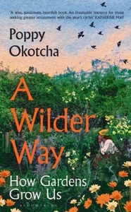 A Wilder Way: How Gardens Grow Us by Poppy Okotcha - Picture 1 of 1
