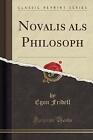 Novalis als Philosoph Classic Reprint, Egon Fridel