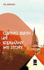 Giving birth in Germany. My story. ~ The Jungfrau ~  9783734717642