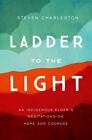 Ladder To The Light: An Indigenous Elder's Meditations On Hope And Courage  Char