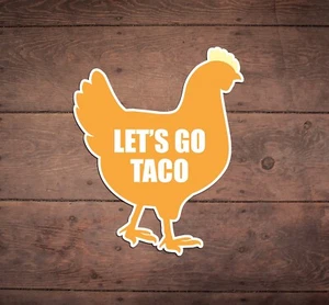 Let's Go Taco, Chicken,  Anti Trump, Die Cut Sticker, Funny, FDT, Liberal - Picture 1 of 2