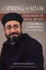 Spring in Sinai Hieromartyr Mina Abood: His Life, Miracles, and... 9781939972316