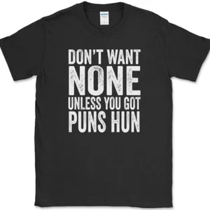 Don't Want None Unless You Got Puns Hun T-Shirt Funny Text Humor Novelty Tee - Picture 1 of 10