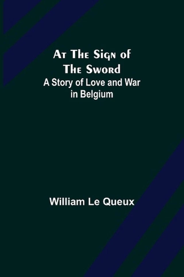 At the Sign of the Sword: A Story of Love and War in Belgium by William Le Queux - Image 1 of 1