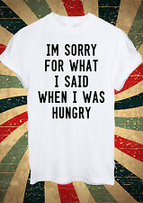I'm Sorry For What I Said When I Was Hungry Tumblr T Shirt Men Women Unisex 1663
