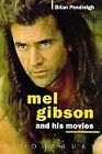 Mel Gibson and His Movies By Brian Pendreigh