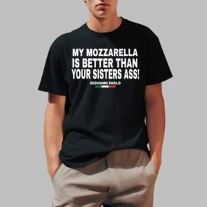 My Mozzarella Is Better Than Your Sisters Ass Giovanni Paolo  2025 Size S to 5XL - Picture 1 of 4