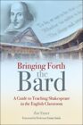 Bringing Forth the Bard: A guide to teaching Shakespeare i by Zoe Enser New Book