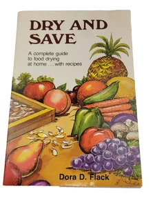 DRY AND SAVE: A COMPLETE GUIDE TO FOOD DRYING AT HOME ... By Dora D. Flack  - Imagen 1 de 6