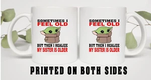 SOMETIMES I FEEL OLD' BUT THEN I REALIZE MY SISTER/BOTHER IS OLDER MUG - Picture 1 of 2