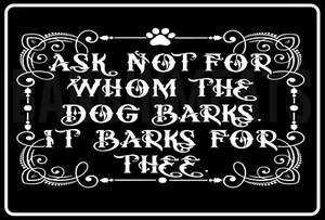 Ask Not For Whom The Dog Barks Funny 8" x 12" Aluminum Metal Sign - Picture 1 of 1