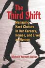 The Third Shift: Managing Hard Choices In Our Careers, Homes, And Lives As Women