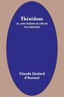 Claude Godard D'au Thémidore; Ou, Mon Histoire Et Celle De Ma Maîtr (Paperback)