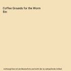 Coffee Grounds For The Worm Bin, Glenn Reed