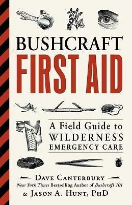 Bushcraft First Aid : A Field Guide to Wilderness Emergency Care by Dave Canterbury and Jason A. Hunt (2017, Trade Paperback)