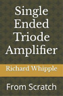 Richard (Dick) Whipple Single Ended Triode Amplifier (Poche) From Scratch