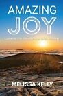Amazing Joy Choosing Joy Through All of Life's Journeys by Kelly 9798218114152