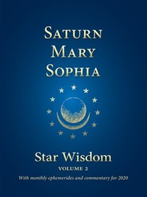 Saturn, Mary, Sophia : Star Wisdom Volume 2 With Monthly Ephemerides and Comm...