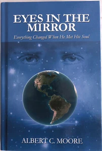 Eyes in the Mirror: Everything Changed When He Met His Soul by Albert C. Moore - Picture 1 of 3