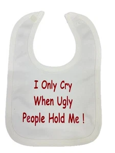I Only Cry When Ugly People Hold Me ! Funny Slogan Baby Bib One Size - Picture 1 of 1