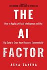 The Ai Factor: How To Apply Artificial Intelligence And Use Big Data To Grow...