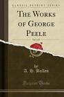 The Works of George Peele, Vol 2 of 2 Classic Repr