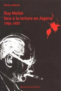 Lefebvre, Denis. - Guy Mollet face à la torture en Algerie 1956-1957.  - Imagen 1 de 1