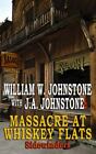 Massacre at Whiskey Flats by Johnstone, William W.