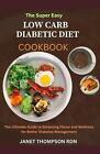 The Super Easy LOW CARB DIABETIC DIETCOOKBOOK: The Ultimate Guide to Balancing F