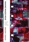 Making Images Move: Handmade Cinema And The Other Arts By Gregory Zinman: New