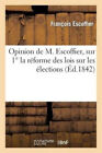 Opinion De M. Escoffier, Sur 1La Reforme Des Lois Sur Les Elections.