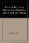 Around the Quay : Sketches of Sydney Cove and Rocks par A. Gamble,