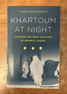 Khartoum at NIght: Fashion & Body Politics in Imperial Sudan Marie Grace Brown Foto 1 de 2