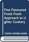 Fine Flavoured Food: Fresh Approach to Lighter Cookery By Henrie