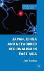 Japan, China And Networked Regionalism In East Asia By J. Rathus (English) Hardc
