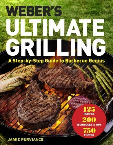 Weber's Ultimate Grilling : A Step-By-Step Guide to Barbecue Genius by Jamie Purviance (2019, Hardcover)
