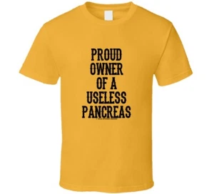 Gold Proud Owner Of A Useless Pancreas Type 2 Diabetes T Shirt - Picture 1 of 3