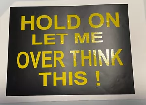 Hold On Let Me Over Think This / Funny Vinyl Sign Wall/ Door 6" x 8" - Picture 1 of 1