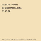 A Quest for Adventure: Southcentral Alaska 1905-07, Jzonay Reitz
